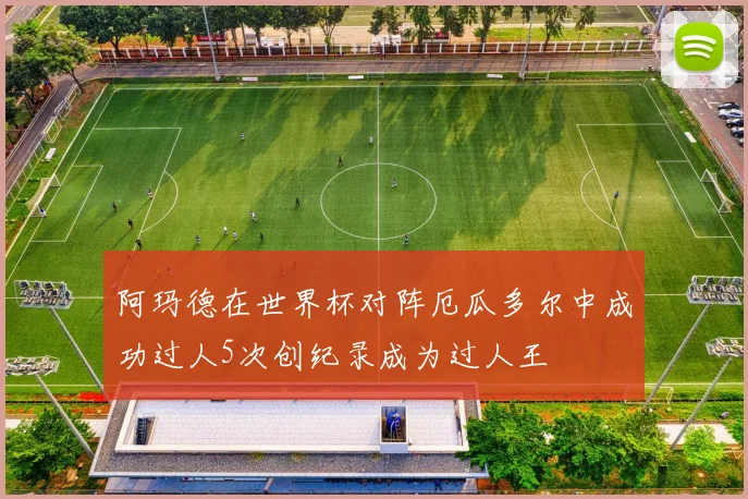 阿玛德在世界杯对阵厄瓜多尔中成功过人5次创纪录成为过人王