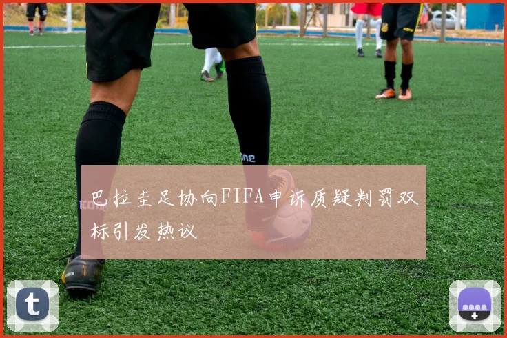 巴拉圭足协向FIFA申诉质疑判罚双标引发热议